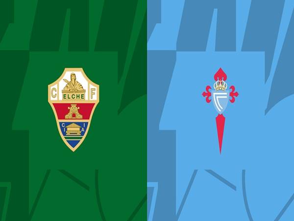 Nhận định bóng đá Elche vs Celta Vigo (00h30 ngày 7/1)
